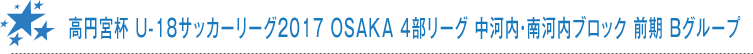 高円宮杯 U-18サッカーリーグ2017 OSAKA 4部リーグ 中河内・南河内ブロック 前期 Bグループ